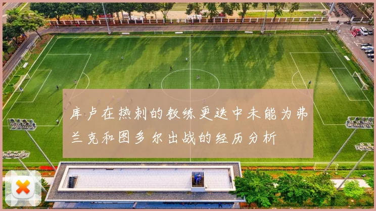 库卢在热刺的教练更迭中未能为弗兰克和图多尔出战的经历分析