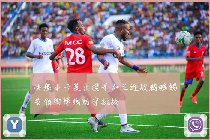 快船小卡复出携手加兰迎战鹈鹕锡安领衔锋线防守挑战