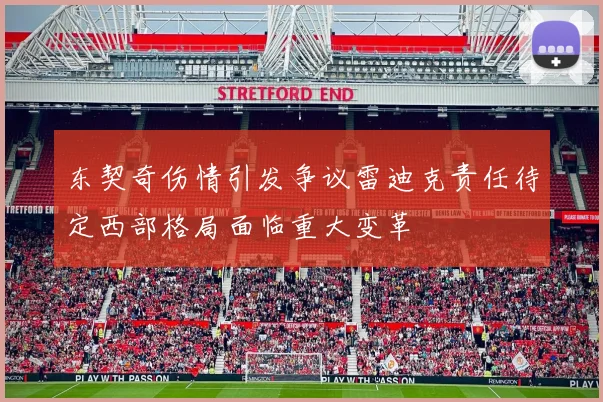 东契奇伤情引发争议雷迪克责任待定西部格局面临重大变革
